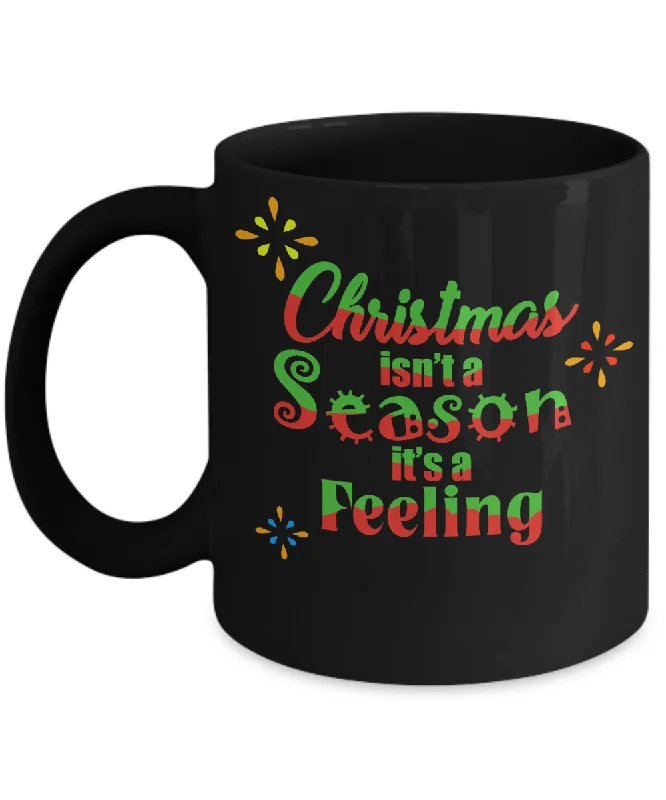 Novelty Coffee Mugs/Christmas Isn't A Season It's A Feeling/Black/Holiday Gift Mugs With Sayings