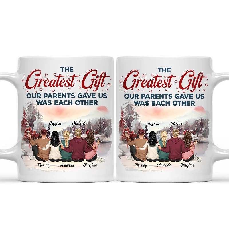 The Greatest Gift Our Parents Gave Us Was Each Other - Christmas Gift For Sibling, Sister, Brother - Personalized Mug