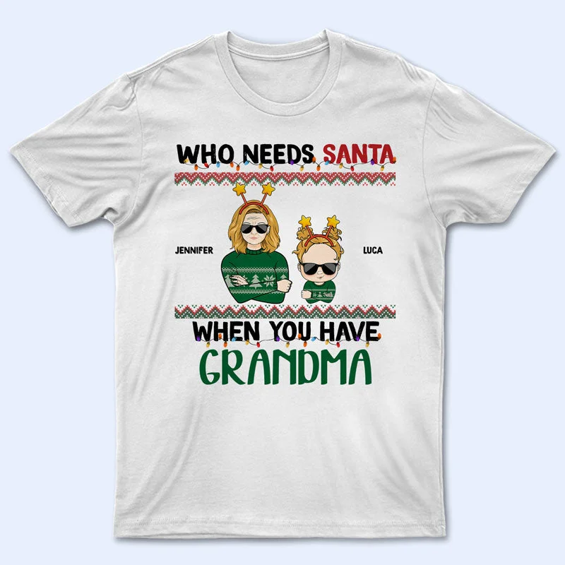 Who Needs Santa When You Have Grandma Grandpa - Christmas Gift For Grandkid - Personalized Custom T Shirt